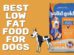 Best Low Fat Food For Dogs
