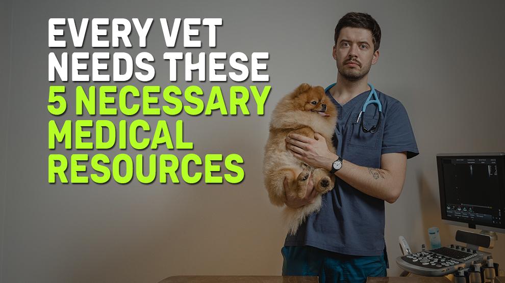 Every Vet Needs These 5 Necessary Medical Resources
